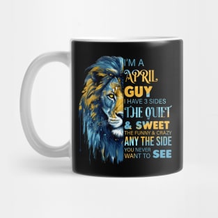 Lion I'm A April Guy I Have 3 Sides The Quiet & Sweet The Funny & Crazy Mug